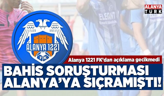 Bahis soruşturması Alanya’ya sıçramıştı! Alanya 1221 FK’dan açıklama gecikmedi