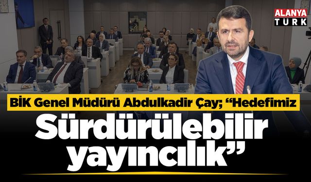 BİK Genel Müdürü Abdulkadir Çay; "Hedefimiz sürdürülebilir yayıncılık"