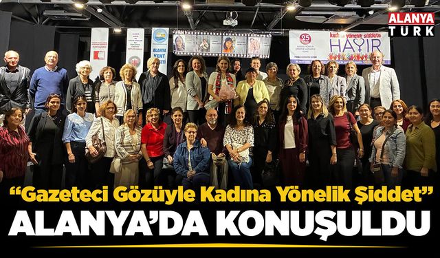 'Gazeteci Gözüyle Kadına Yönelik Şiddet' Alanya'da konuşuldu