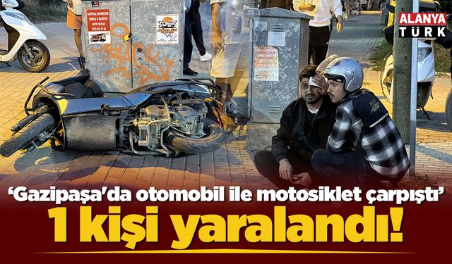 Gazipaşa'da otomobil ile motosiklet çarpıştı: 1 yaralı