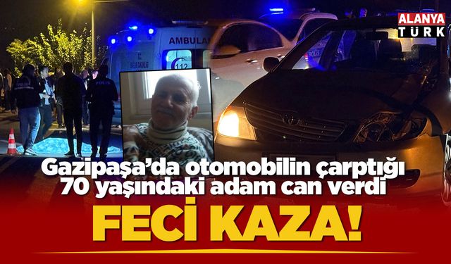 Gazipaşa'da otomobilin çarptığı yaşlı adam hayatını kaybetti