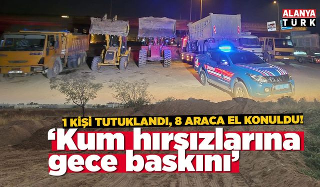 Kum hırsızlarına gece baskını, 1 kişi tutuklandı
