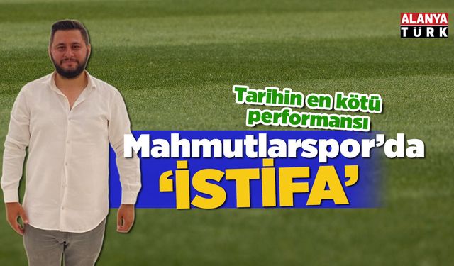 Mahmutlarspor’da ilk istifa geldi