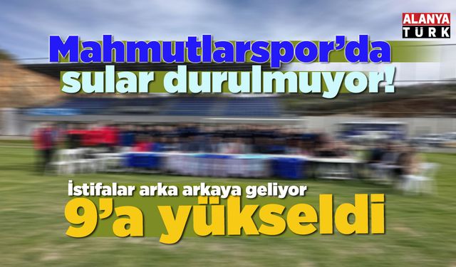 Mahmutlarspor'da sular durulmuyor! İstifa sayısı 9'a yükseldi