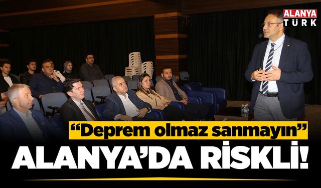 Mazılıgüney; "Alanya'da deprem riski yok sanmayın"
