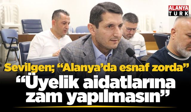 Sevilgen; “Üyelik aidatlarına zam yapılmasın”
