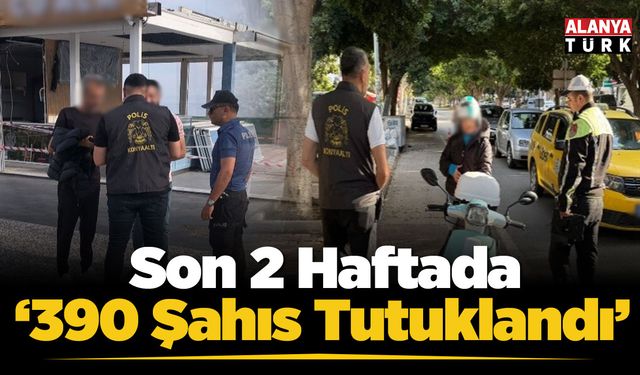 Son 2 Haftada 390 Şahıs Tutuklandı