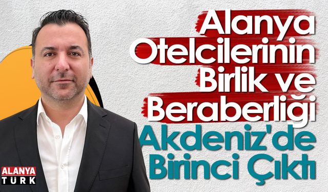 Alanya Otelcilerinin Birlik ve Beraberliği Akdeniz'de Birinci Çıktı