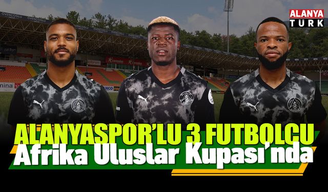 Alanyaspor'lu 3 futbolcu 'Afrika Uluslar Kupası'nda