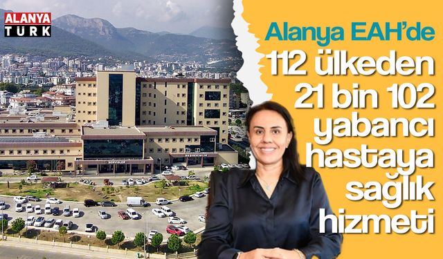 Alanya EAH'de 112 ülkeden 21 bin 102 yabancı hastaya sağlık hizmeti