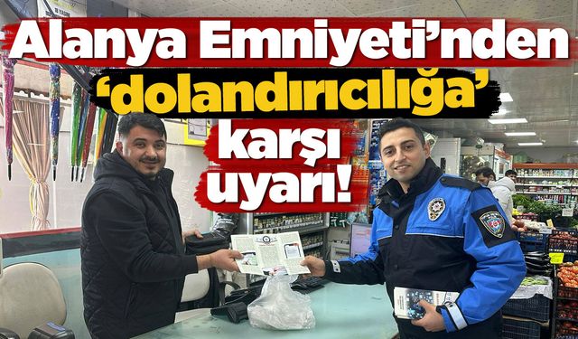 Alanya Emniyeti’nden dolandırıcılığa karşı uyarı