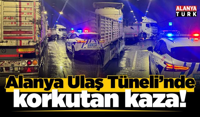 Alanya Ulaş Tüneli'nde korkutan kaza