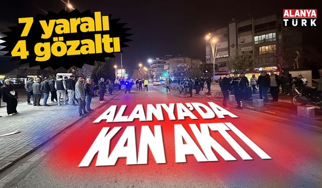 Alanya’da alacak-verecek meselesinde kan aktı; 7 yaralı, 4 gözaltı