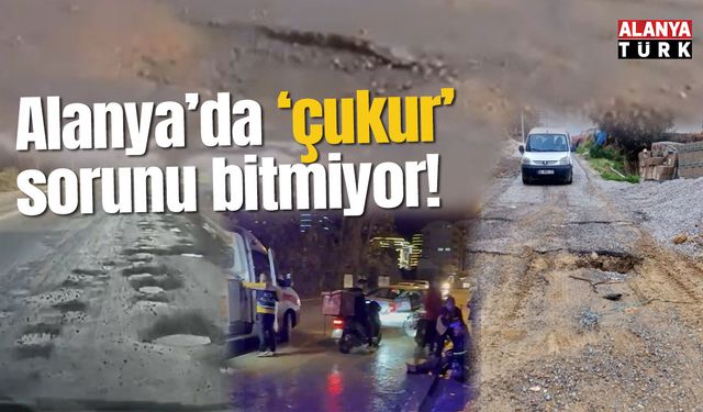 Alanya'da çukur sorunu bitmiyor