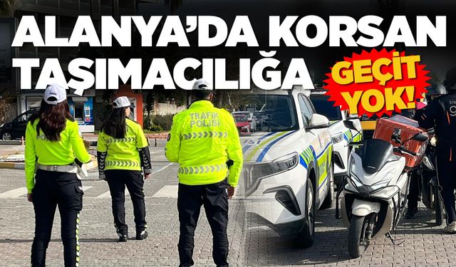 Alanya'da korsan taşımacılığa geçit yok!