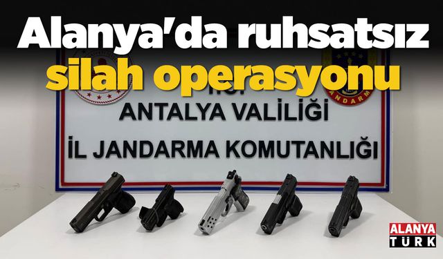 Alanya'da ruhsatsız silah operasyonu