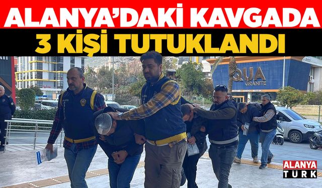 Alanya'daki kavgada 3 kişi tutuklandı