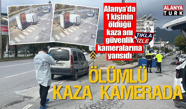 Alanya'daki ölümlü kaza anı güvenlik kameralarında