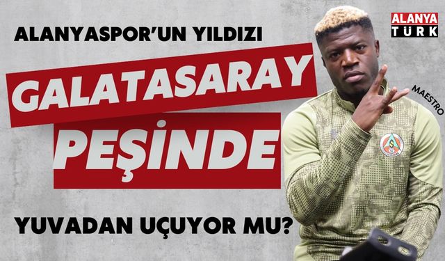 Alanyaspor'un yıldızı Galatasaray yolunda!