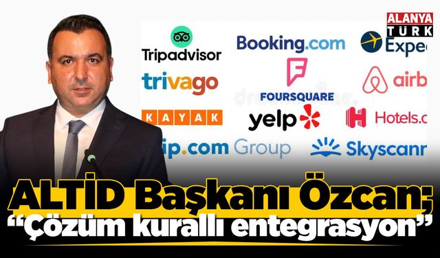 ALTİD Başkanı Özcan; 'Çözüm kurallı entegrasyon'