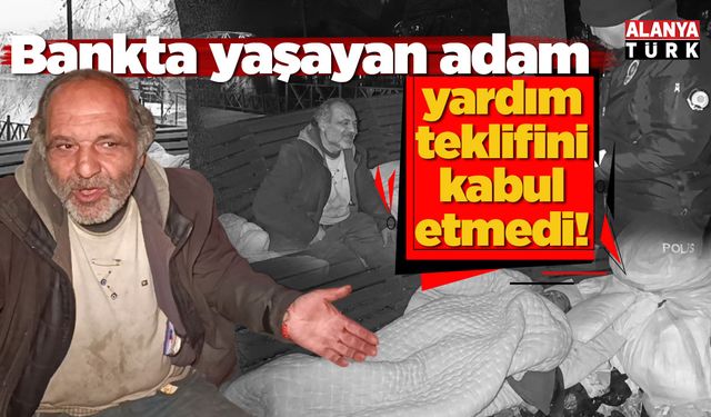 Bankta yaşayan adam, yardım teklifini kabul etmedi