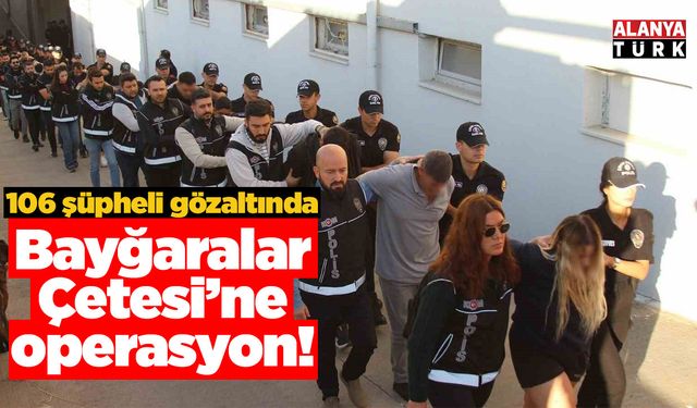 Bayğaralar Çetesi’ne operasyon! 106 şüpheli gözaltında
