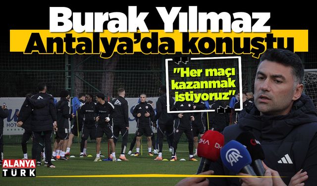 Burak Yılmaz Antalya kampında konuştu