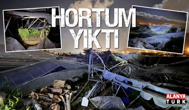 Hortum seraları yıktı geçti