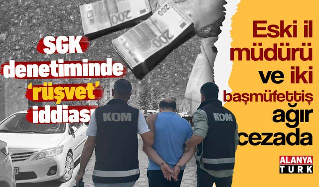 SGK denetiminde rüşvet iddiası; Eski il müdürü ve iki başmüfettiş yargılanacak