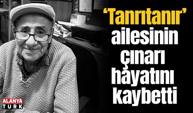 'Tanrıtanır' ailesinin çınarı hayatını kaybetti