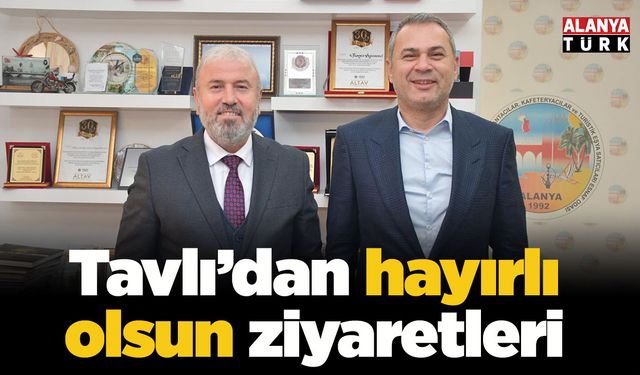 Tavlı’dan hayırlı olsun ziyaretleri