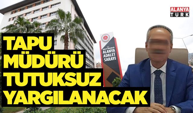 Tapu Müdürü tutuksuz yargılanacak