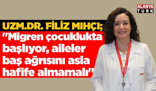 Uzm. Dr. Filiz Mıhçı; 'Migren çocuklukta başlıyor'