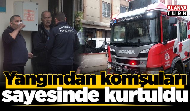 Yangından komşuları sayesinde kurtuldu