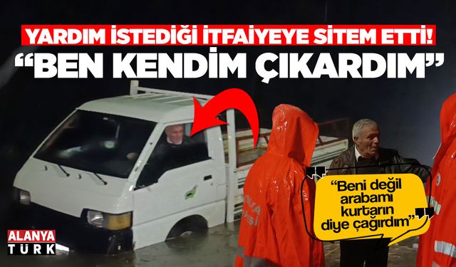 Yardım istediği itfaiyeye sitem etti; 'Ben kendim çıkardım'