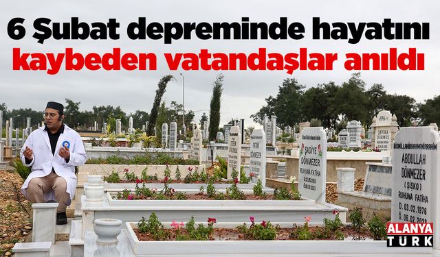 6 Şubat depreminde hayatını kaybeden Antalyalı vatandaşlar mezarı başında anıldı