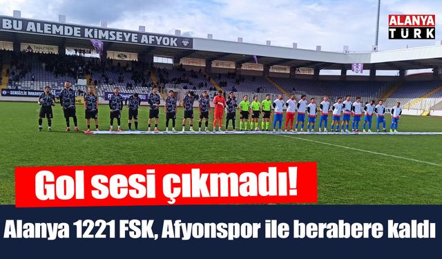 Alanya 1221 FSK, Afyonspor ile berabere kaldı