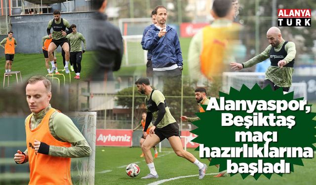 Alanyaspor, Beşiktaş maçı hazırlıklarına başladı