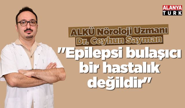 ALKÜ Nöroloji Uzmanı Sayman; 'Epilepsi bulaşıcı bir hastalık değildir'