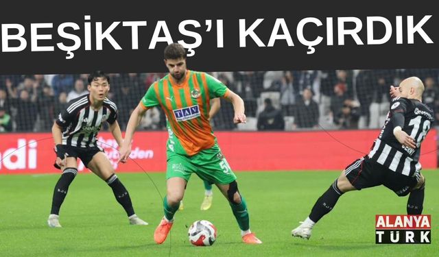 Beşiktaş'ı elimizden kaçırdık