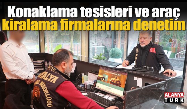 Konaklama tesisleri ve araç kiralama firmalarına denetim