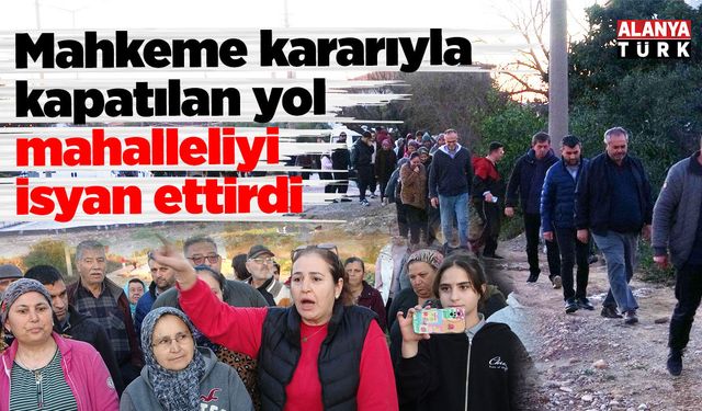 Mahkeme kararıyla kapatılan yol mahalleliyi isyan ettirdi