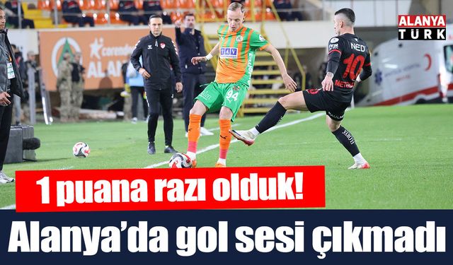 Alanya'da gol sesi çıkmadı