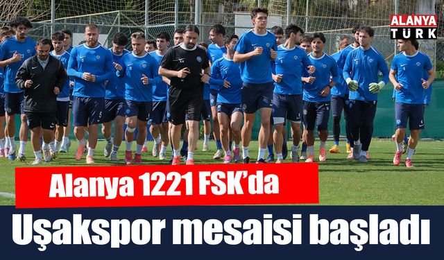 Alanya 1221 FSK’da Uşakspor mesaisi başladı