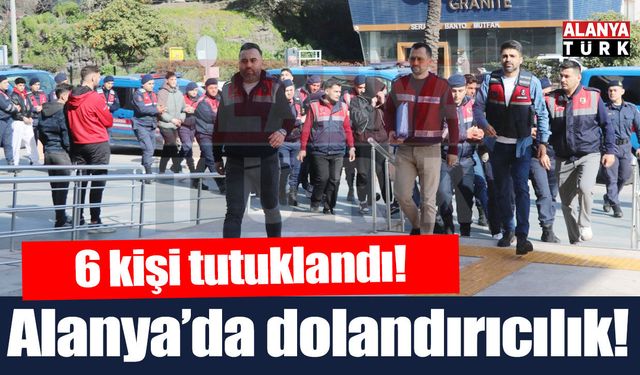 Alanya’da bilişim sistemleriyle dolandırıcılık operasyonunda 6 tutuklama