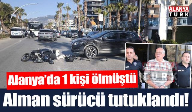 Alanya’da o kazada gözaltına alınan Alman sürücü tutuklandı