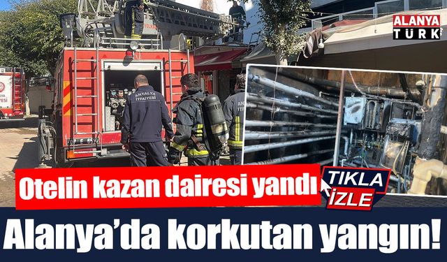 Alanya'da otelin kazan dairesinde çıkan yangın korkuttu