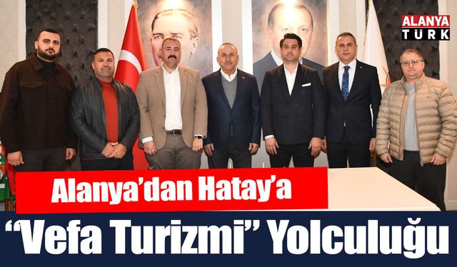 Alanya’dan Hatay’a “Vefa Turizmi” Yolculuğu