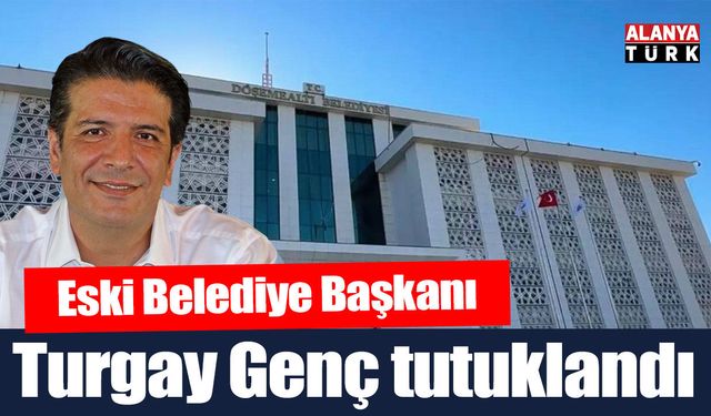 Döşemealtı eski Belediye Başkanı Turgay Genç tutuklandı