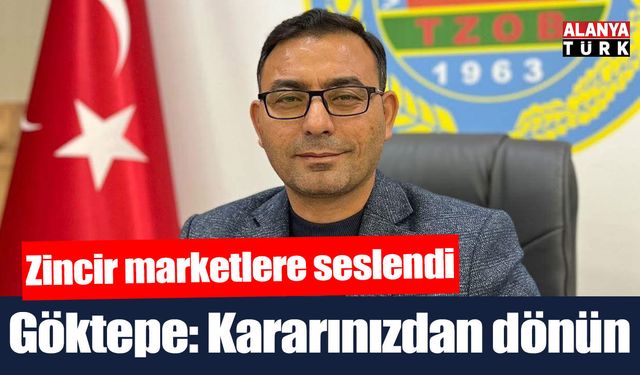 Göktepe zincir marketlere seslendi: Kararınızdan dönün